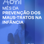 Abril Mês dos Maus tratos na Infância
